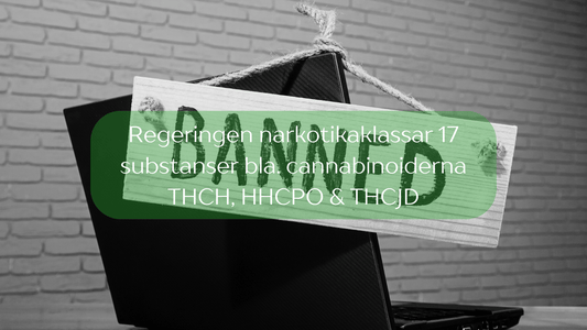 Regeringen narkotikaklassar 17 substanser bla. cannabinoiderna THCH, HHCPO & THCJD